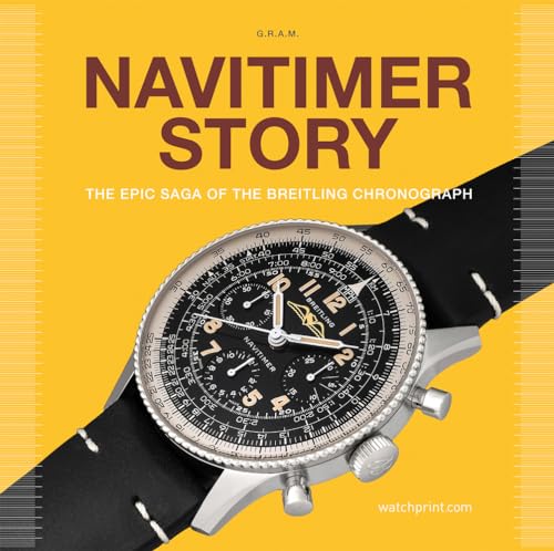 Navitimer Story: The Epic Saga of The Breitling Chronograph (Watch Stories Collection)